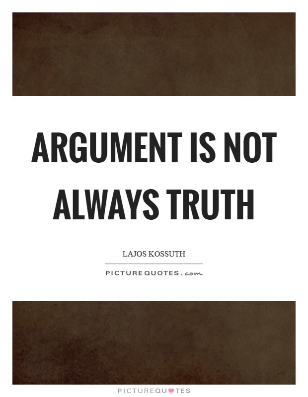 Argument is not always truth Picture Quote #1