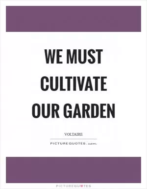 We must cultivate our garden Picture Quote #1