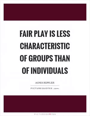 Fair play is less characteristic of groups than of individuals Picture Quote #1