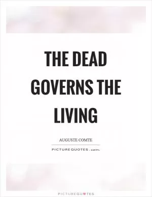 The dead governs the living Picture Quote #1