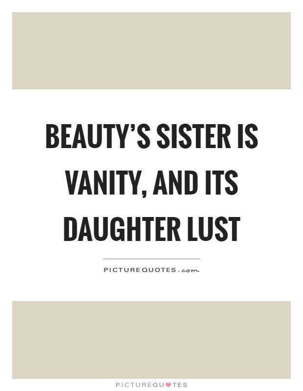 Beauty's sister is vanity, and its daughter lust Picture Quote #1