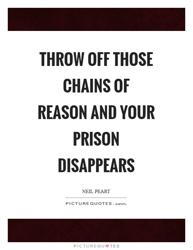 Throw off those chains of reason and your prison disappears Picture Quote #1