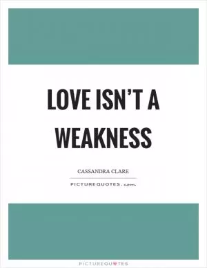 Love isn’t a weakness Picture Quote #1