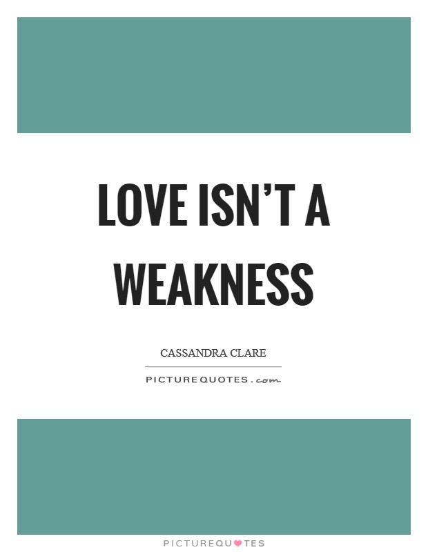 Love isn't a weakness Picture Quote #1
