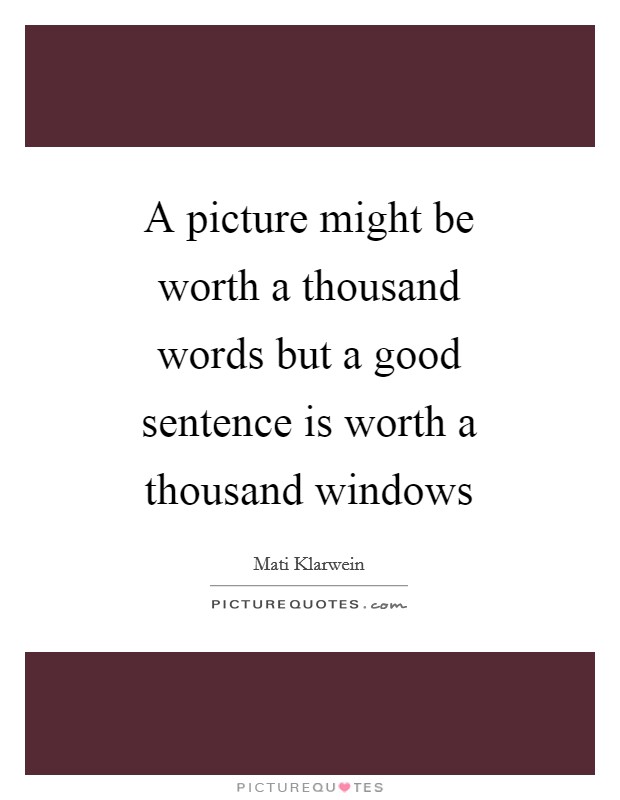 A picture might be worth a thousand words but a good sentence is worth a thousand windows Picture Quote #1
