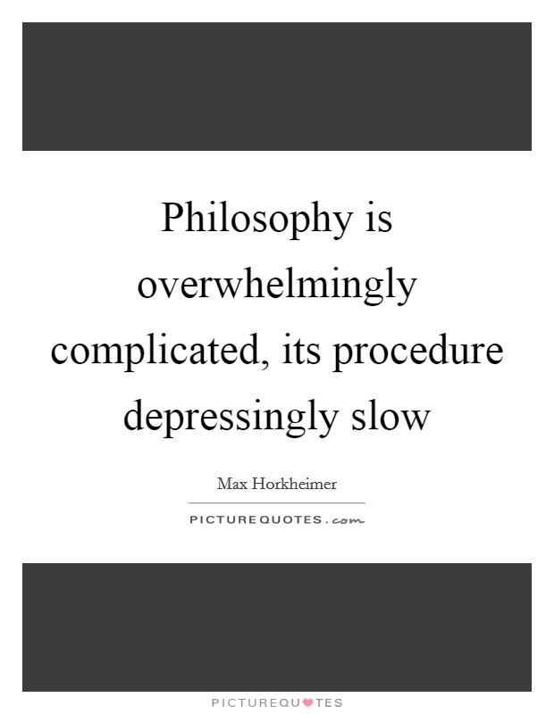 Philosophy is overwhelmingly complicated, its procedure depressingly slow Picture Quote #1