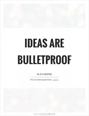 Ideas are bulletproof Picture Quote #1