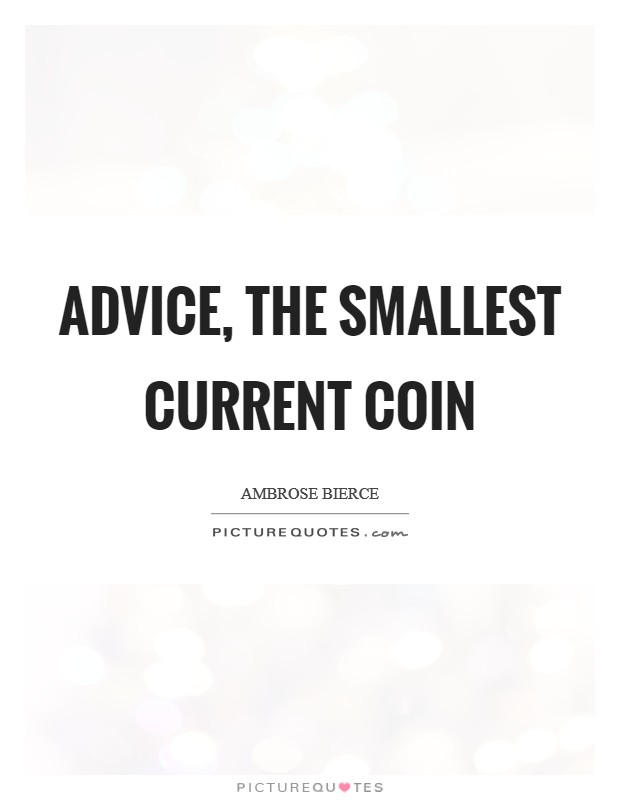 Advice, the smallest current coin Picture Quote #1
