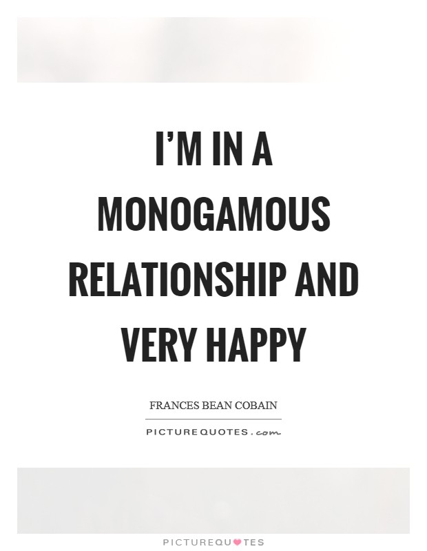 I'm in a monogamous relationship and very happy Picture Quote #1