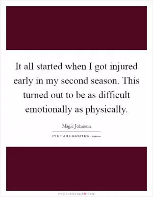 It all started when I got injured early in my second season. This turned out to be as difficult emotionally as physically Picture Quote #1