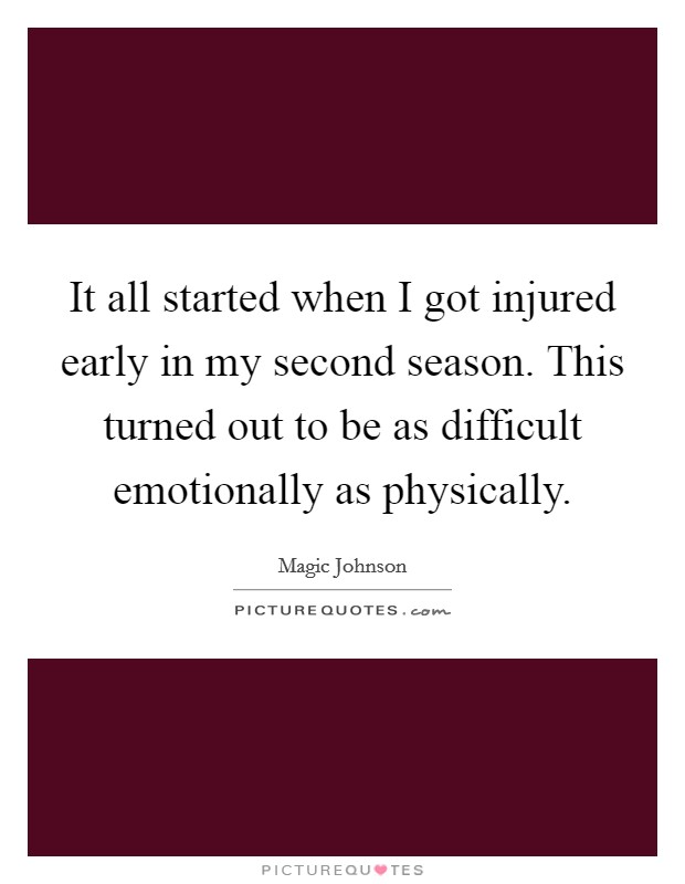 It all started when I got injured early in my second season. This turned out to be as difficult emotionally as physically Picture Quote #1