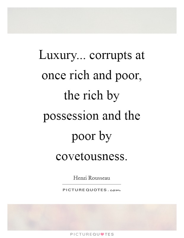 Luxury... corrupts at once rich and poor, the rich by possession and the poor by covetousness Picture Quote #1