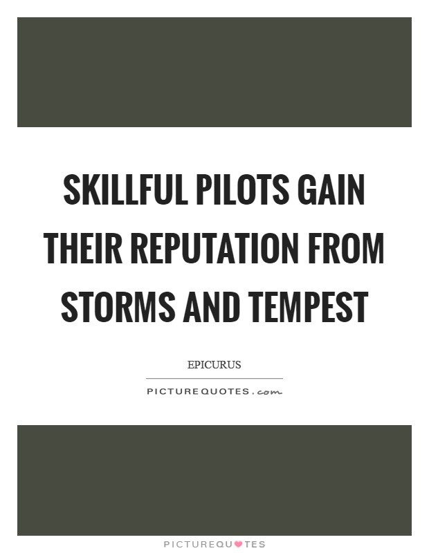 Skillful pilots gain their reputation from storms and tempest Picture Quote #1