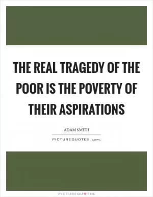 The real tragedy of the poor is the poverty of their aspirations Picture Quote #1