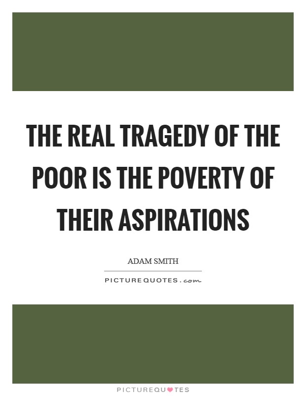 The real tragedy of the poor is the poverty of their aspirations Picture Quote #1