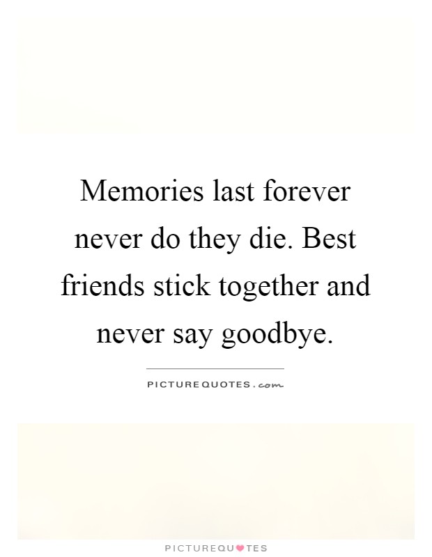 Memories last forever never do they die. Best friends stick together and never say goodbye Picture Quote #1