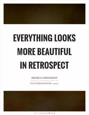 Everything looks more beautiful in retrospect Picture Quote #1