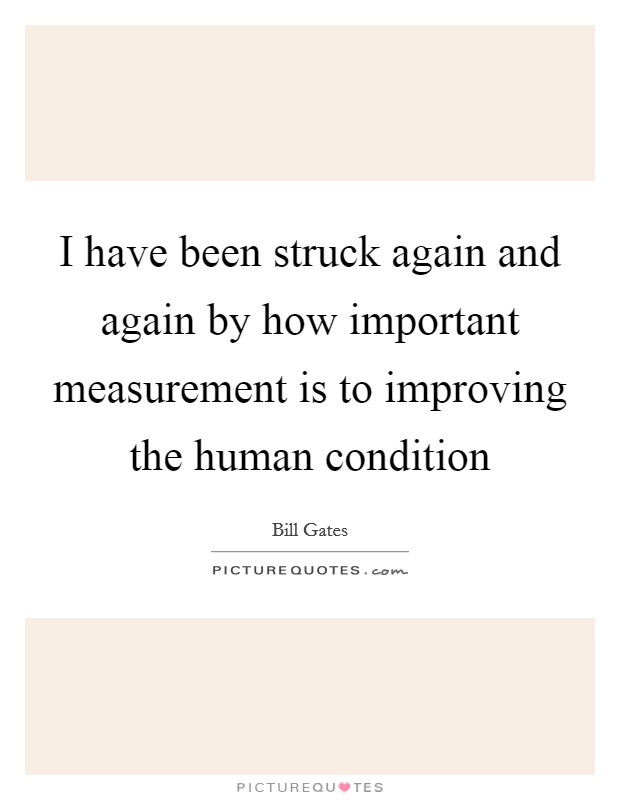 I have been struck again and again by how important measurement is to improving the human condition Picture Quote #1