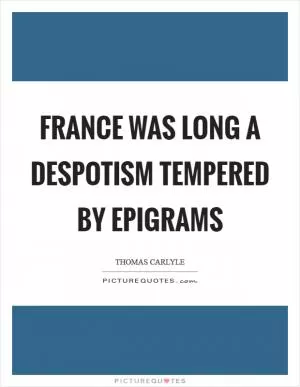 France was long a despotism tempered by epigrams Picture Quote #1