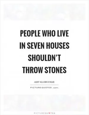 People who live in seven houses shouldn’t throw stones Picture Quote #1