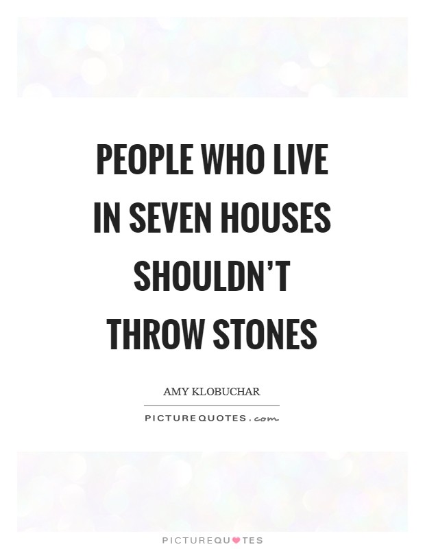 People who live in seven houses shouldn't throw stones Picture Quote #1