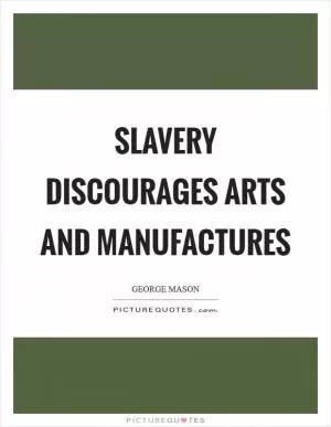 Slavery discourages arts and manufactures Picture Quote #1