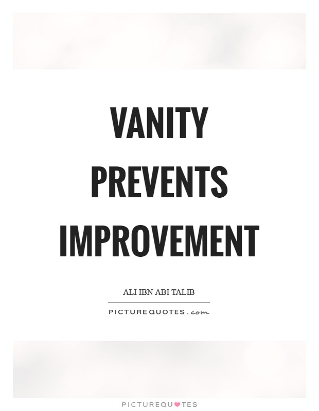 Vanity prevents improvement Picture Quote #1