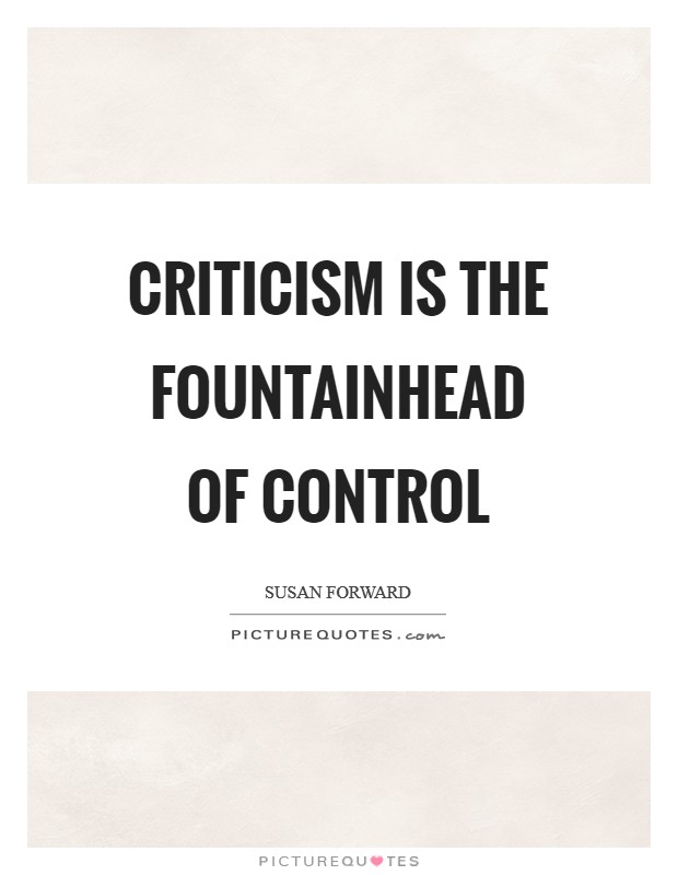 Criticism is the fountainhead of control Picture Quote #1