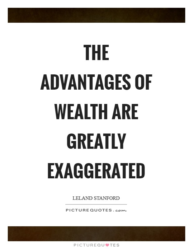 The advantages of wealth are greatly exaggerated Picture Quote #1