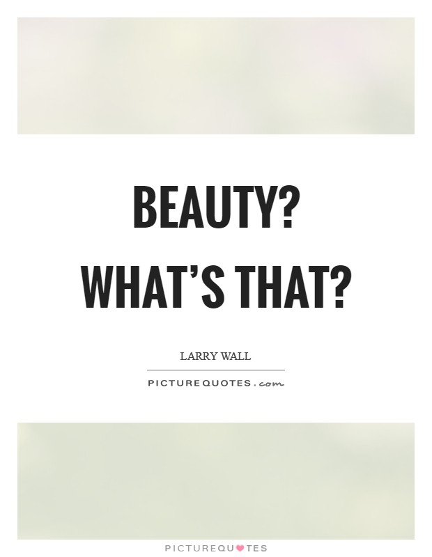 Beauty? What's that? Picture Quote #1