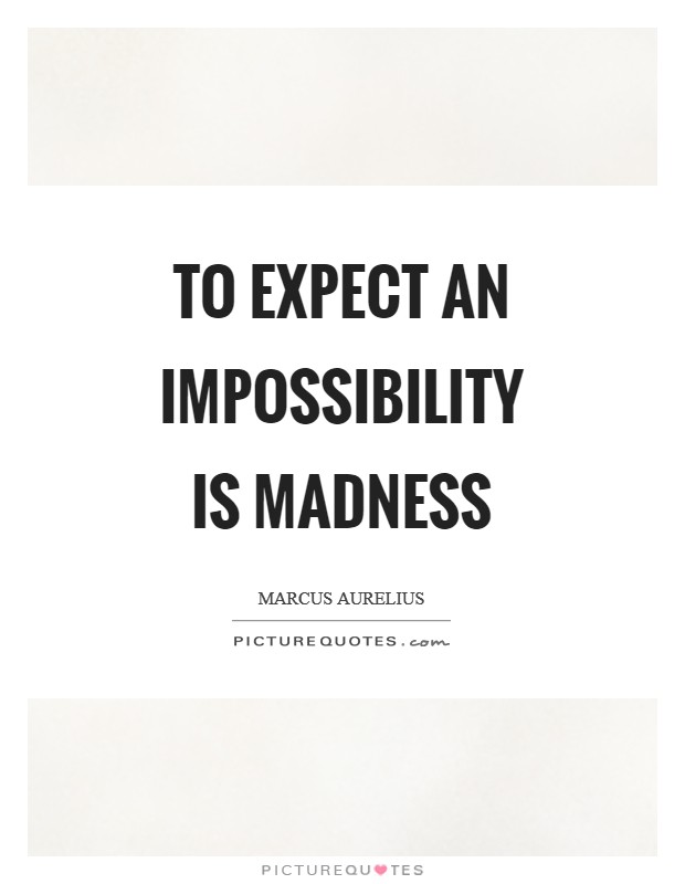 To expect an impossibility is madness Picture Quote #1