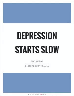 Depression starts slow Picture Quote #1