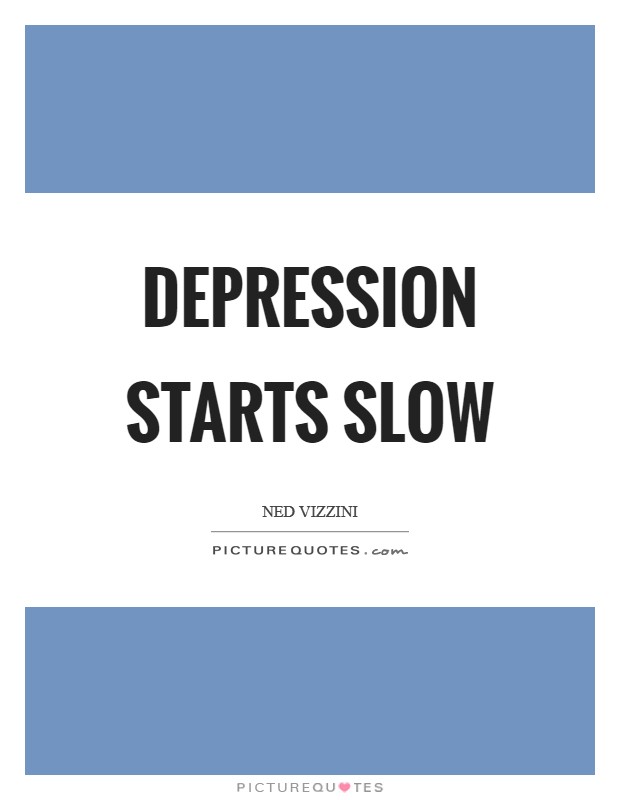 Depression starts slow Picture Quote #1