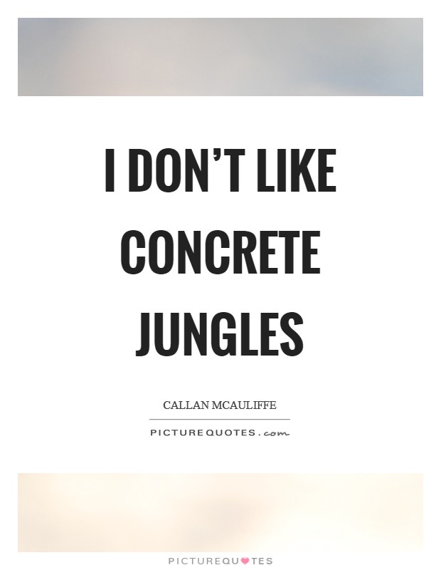 I don't like concrete jungles Picture Quote #1