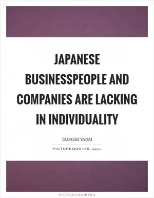 Japanese businesspeople and companies are lacking in individuality Picture Quote #1