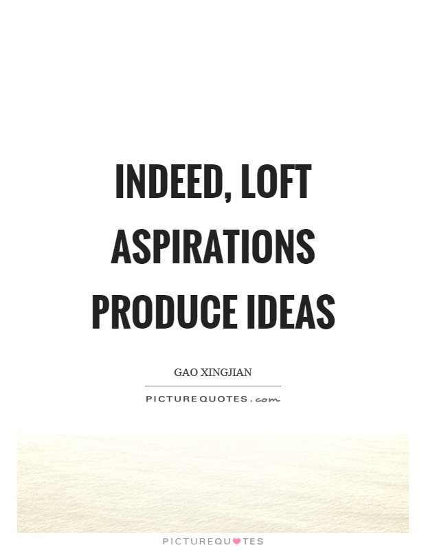 Indeed, loft aspirations produce ideas Picture Quote #1