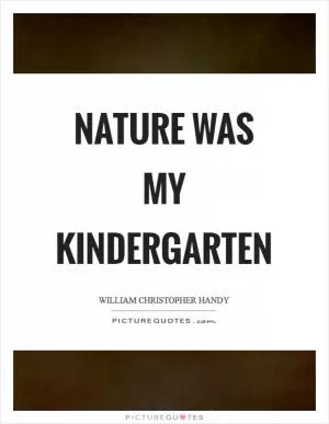 Nature was my kindergarten Picture Quote #1