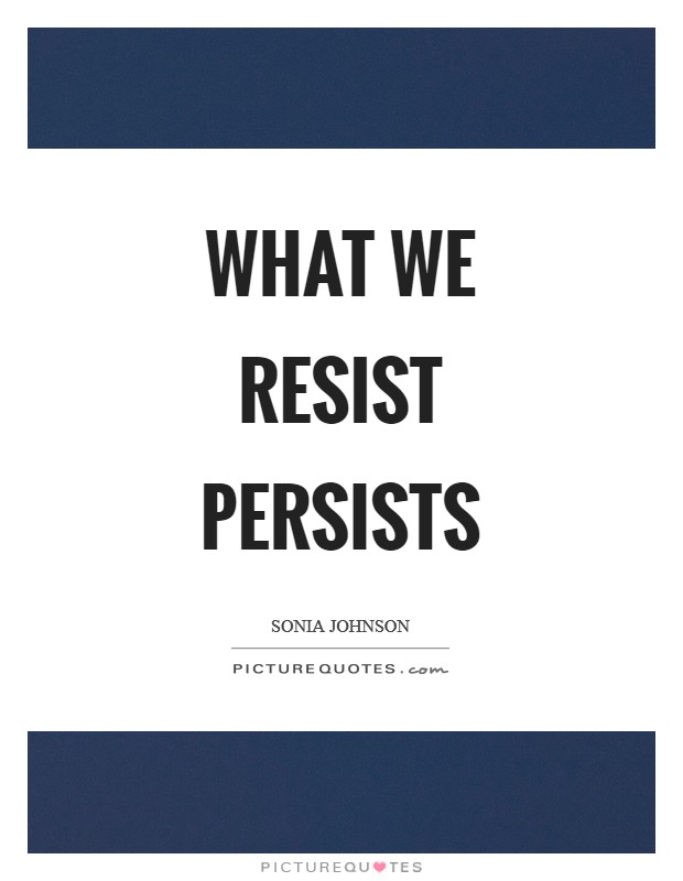 What we resist persists Picture Quote #1