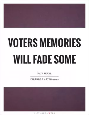 Voters memories will fade some Picture Quote #1