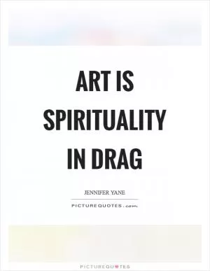 Art is spirituality in drag Picture Quote #1