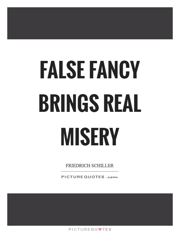 False fancy brings real misery Picture Quote #1