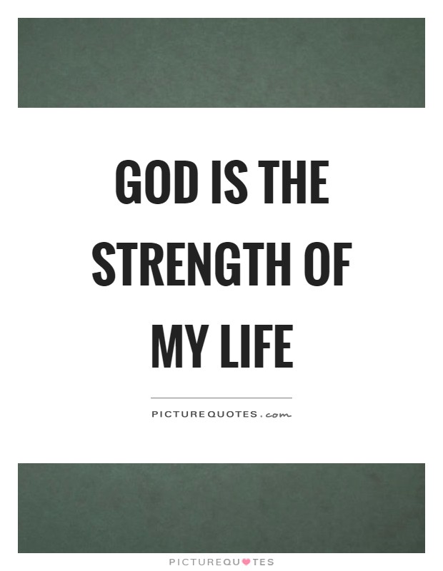 God is the strength of my life Picture Quote #1