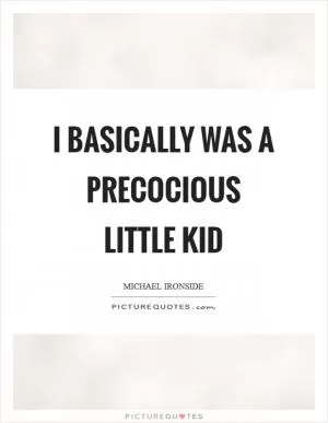 I basically was a precocious little kid Picture Quote #1