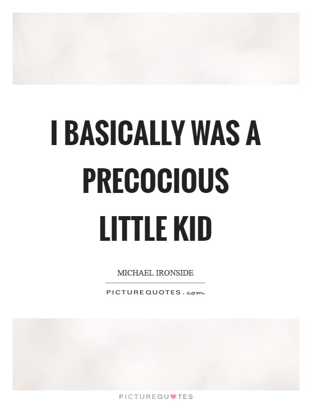 I basically was a precocious little kid Picture Quote #1