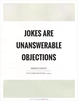 Jokes are unanswerable objections Picture Quote #1