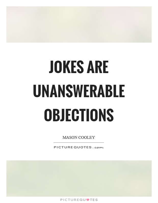 Jokes are unanswerable objections Picture Quote #1