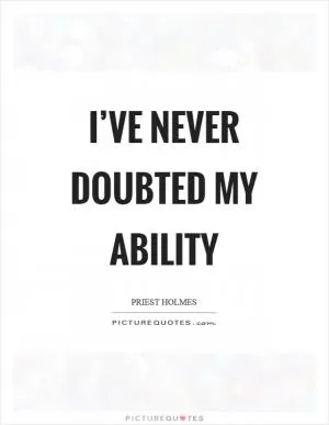 I’ve never doubted my ability Picture Quote #1