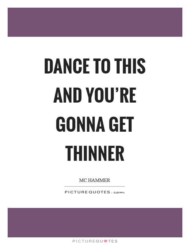 Dance to this and you're gonna get thinner Picture Quote #1