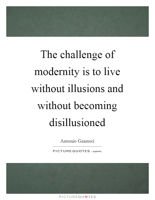 The challenge of modernity is to live without illusions and without becoming disillusioned Picture Quote #1