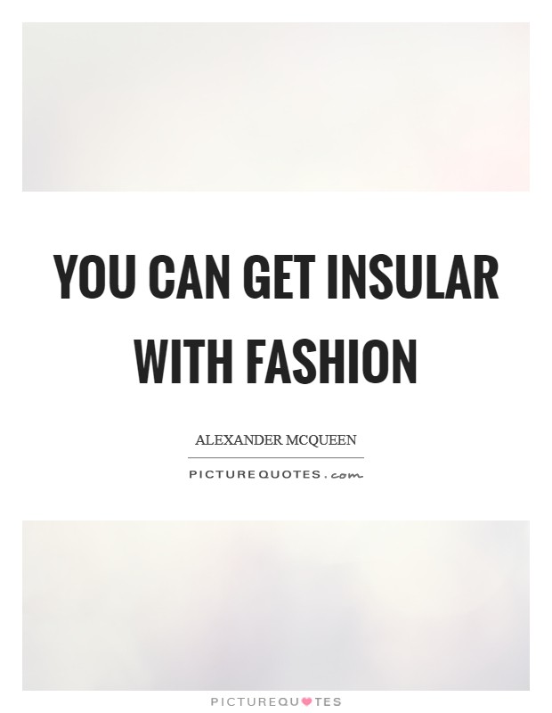 You can get insular with fashion Picture Quote #1